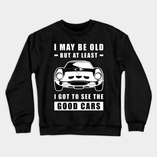 I May Be Old But At Least I Got To See The Good Cars - Funny Car Quote Crewneck Sweatshirt